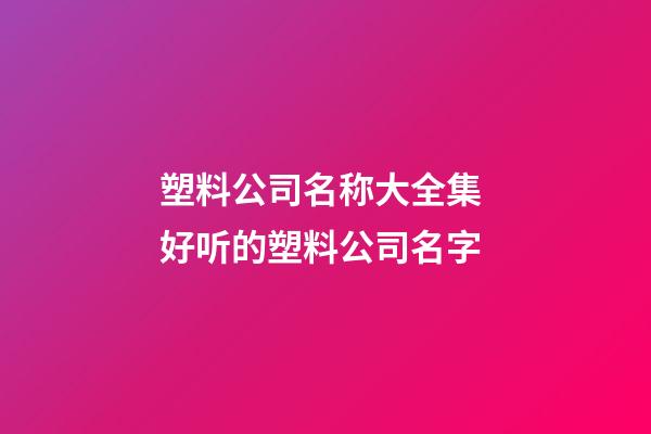 塑料公司名称大全集 好听的塑料公司名字-第1张-公司起名-玄机派